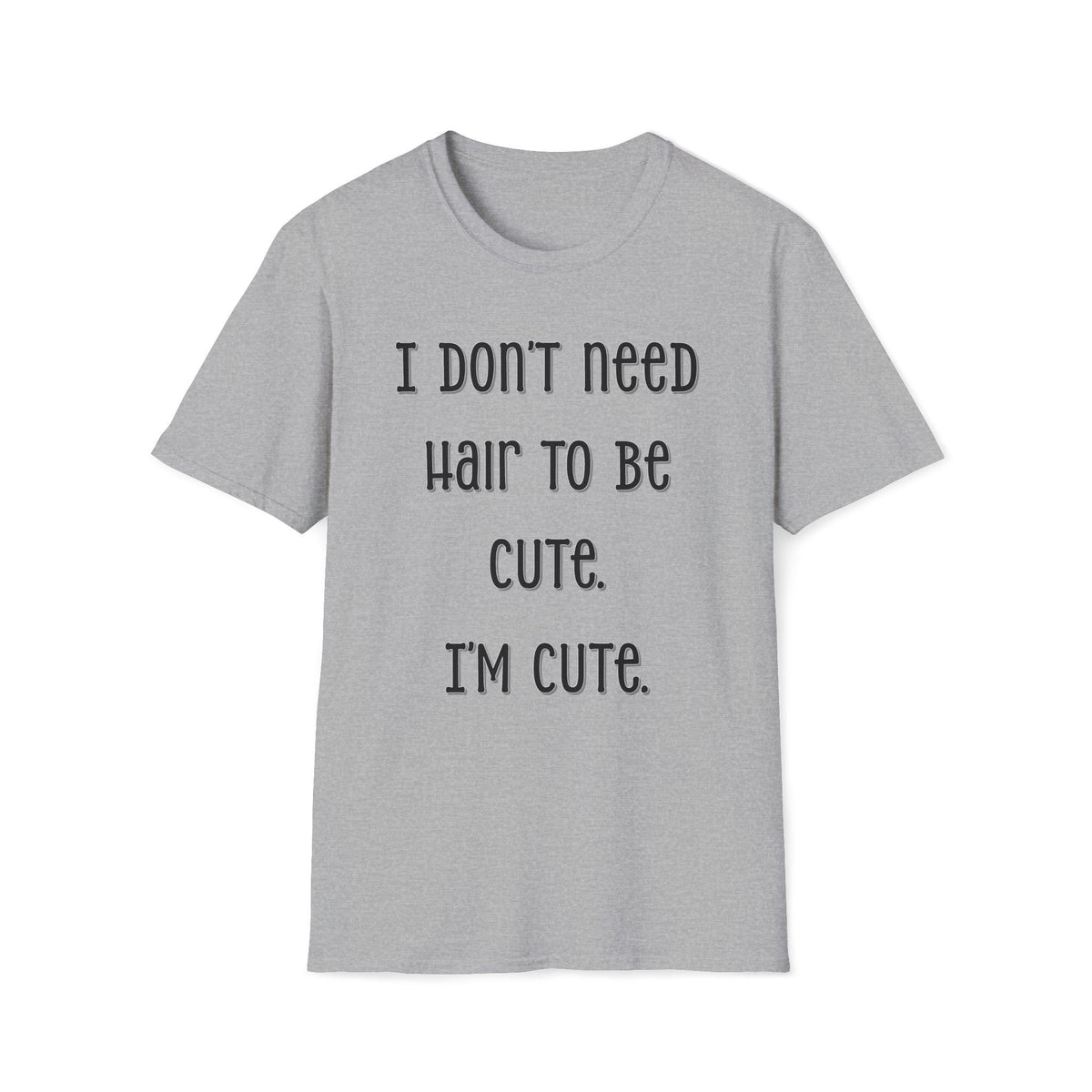 I Don’t Need Hair to Be Cute, I’m Cute T-Shirt