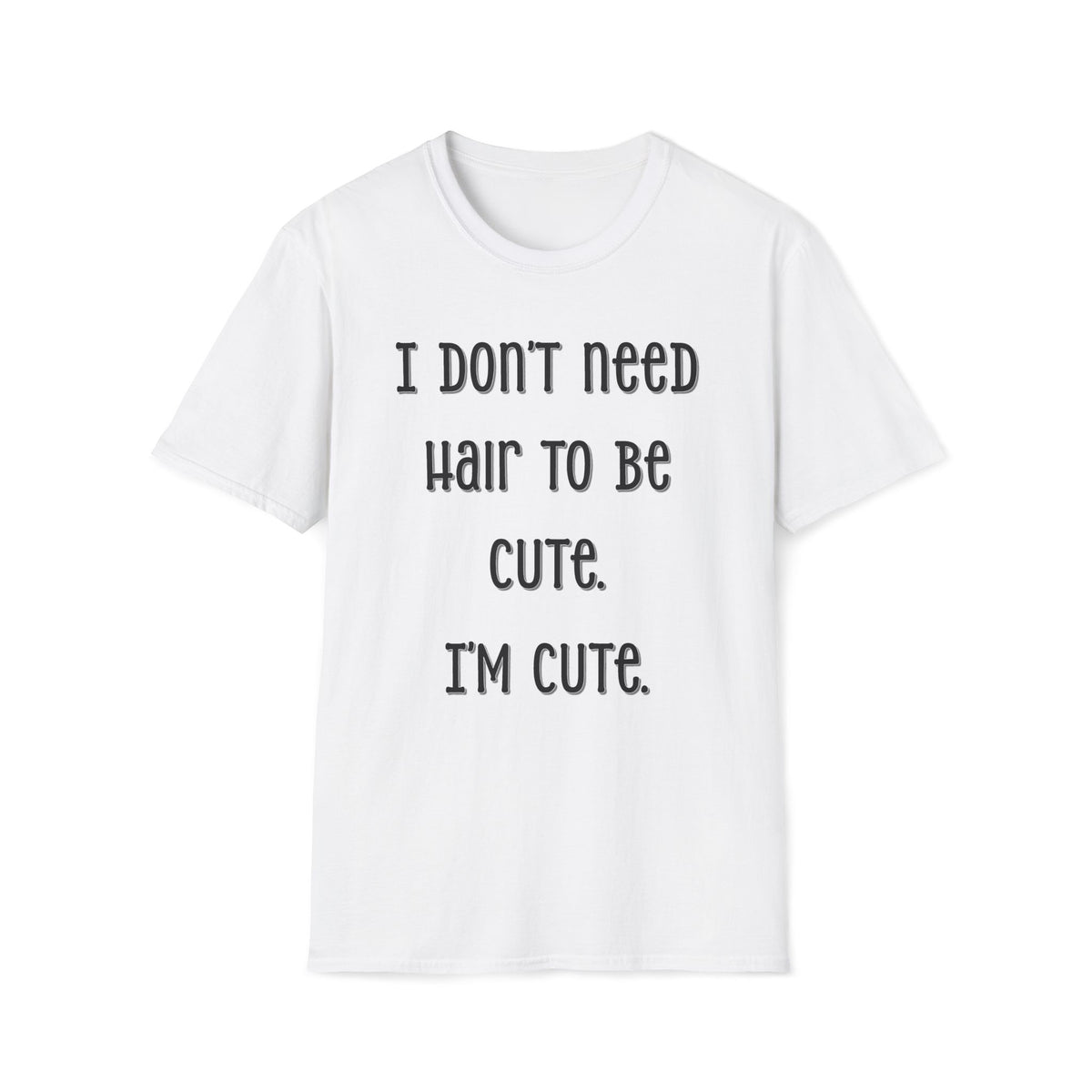 I Don’t Need Hair to Be Cute, I’m Cute T-Shirt