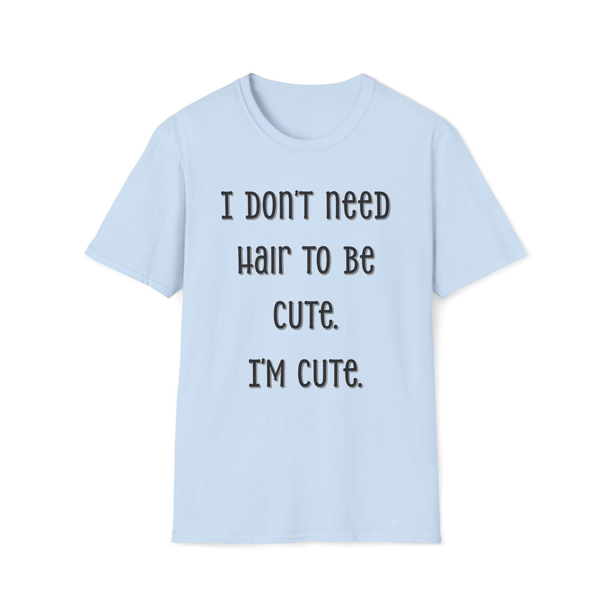 I Don’t Need Hair to Be Cute, I’m Cute T-Shirt