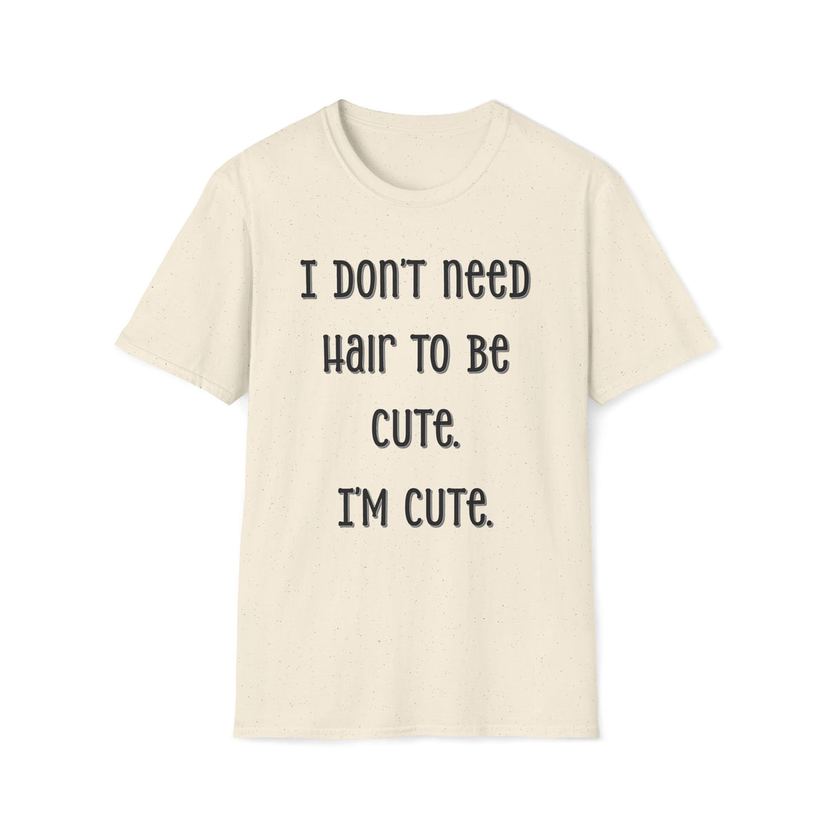 I Don’t Need Hair to Be Cute, I’m Cute T-Shirt