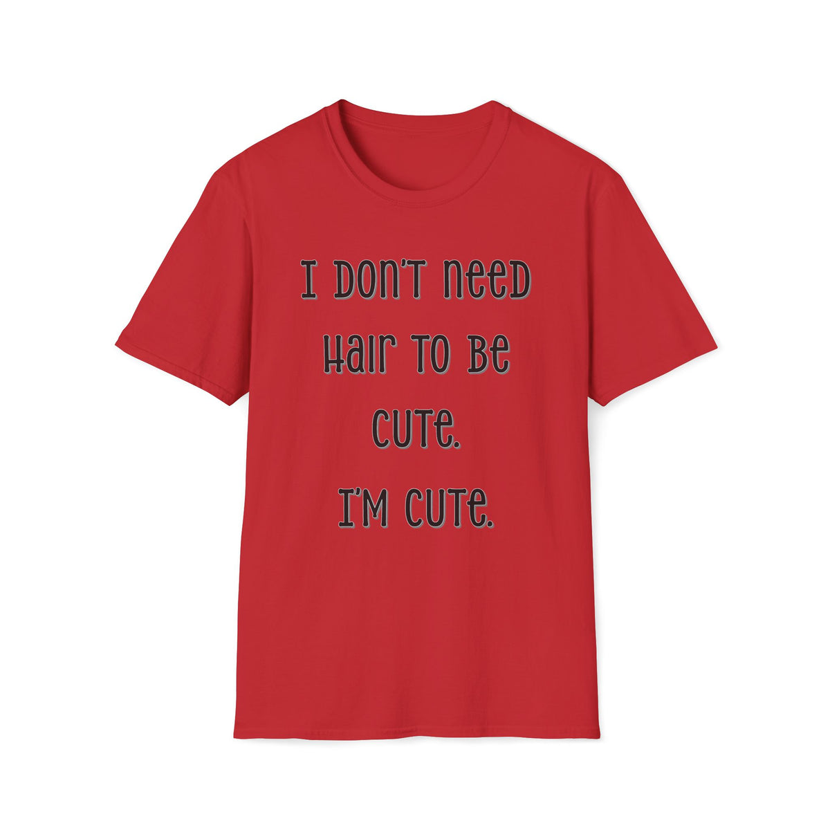 I Don’t Need Hair to Be Cute, I’m Cute T-Shirt