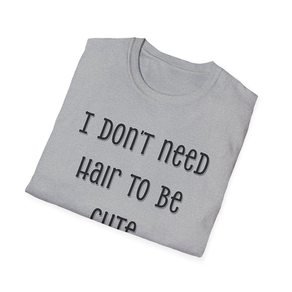 I Don’t Need Hair to Be Cute, I’m Cute T-Shirt