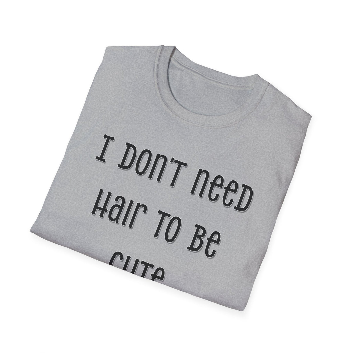 I Don’t Need Hair to Be Cute, I’m Cute T-Shirt