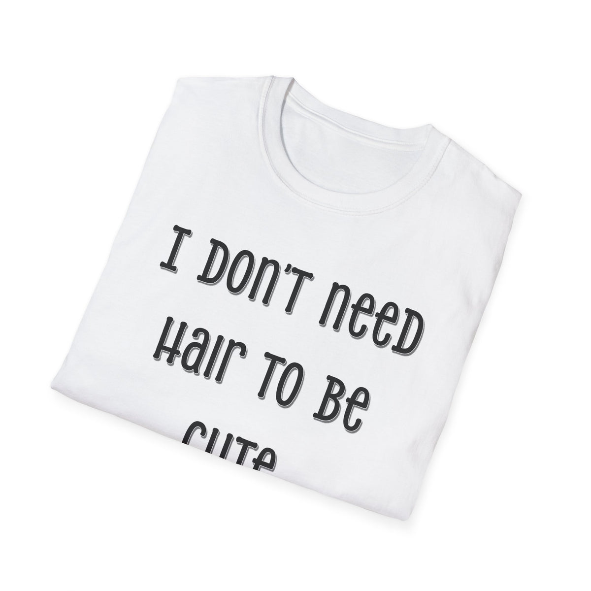 I Don’t Need Hair to Be Cute, I’m Cute T-Shirt