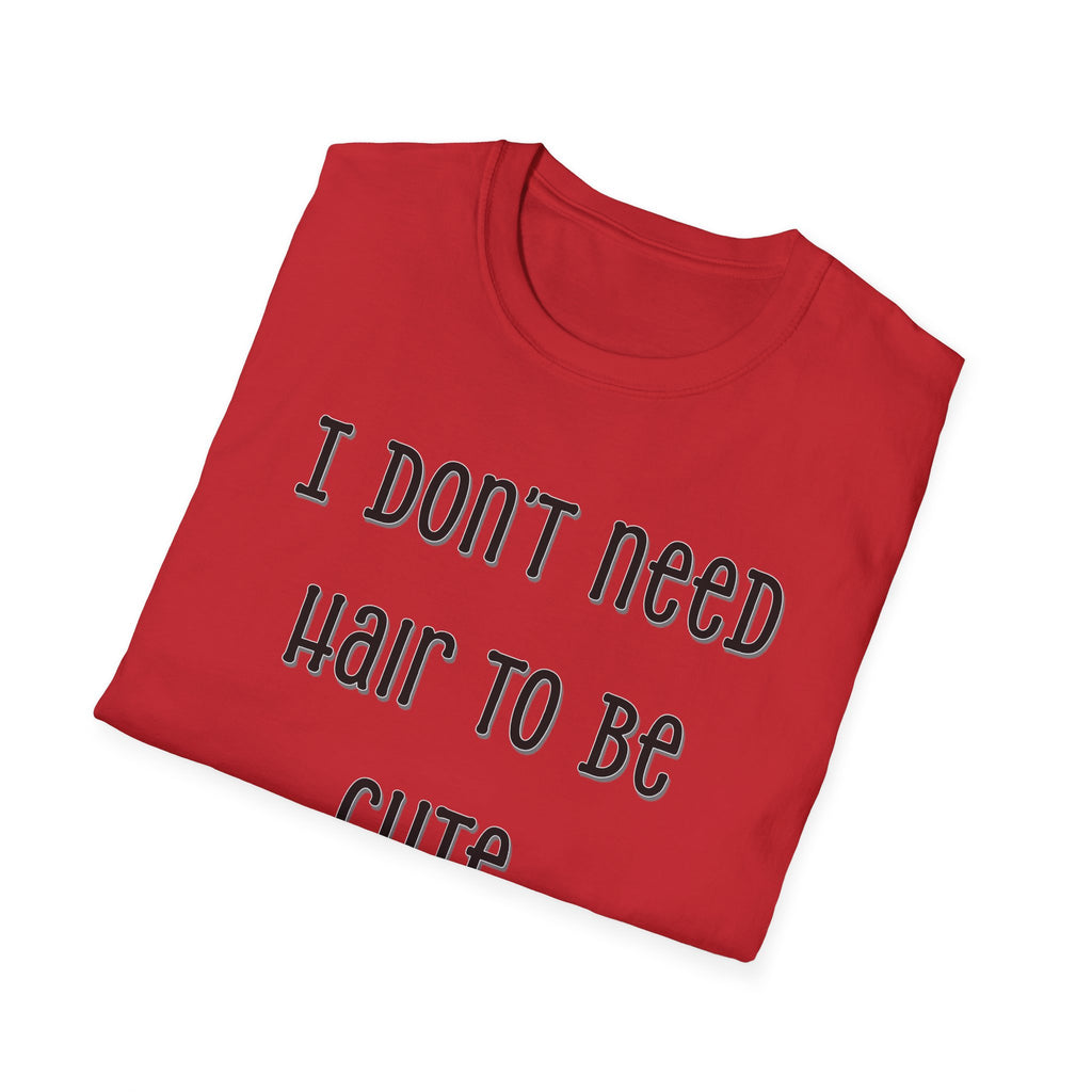 I Don’t Need Hair to Be Cute, I’m Cute T-Shirt