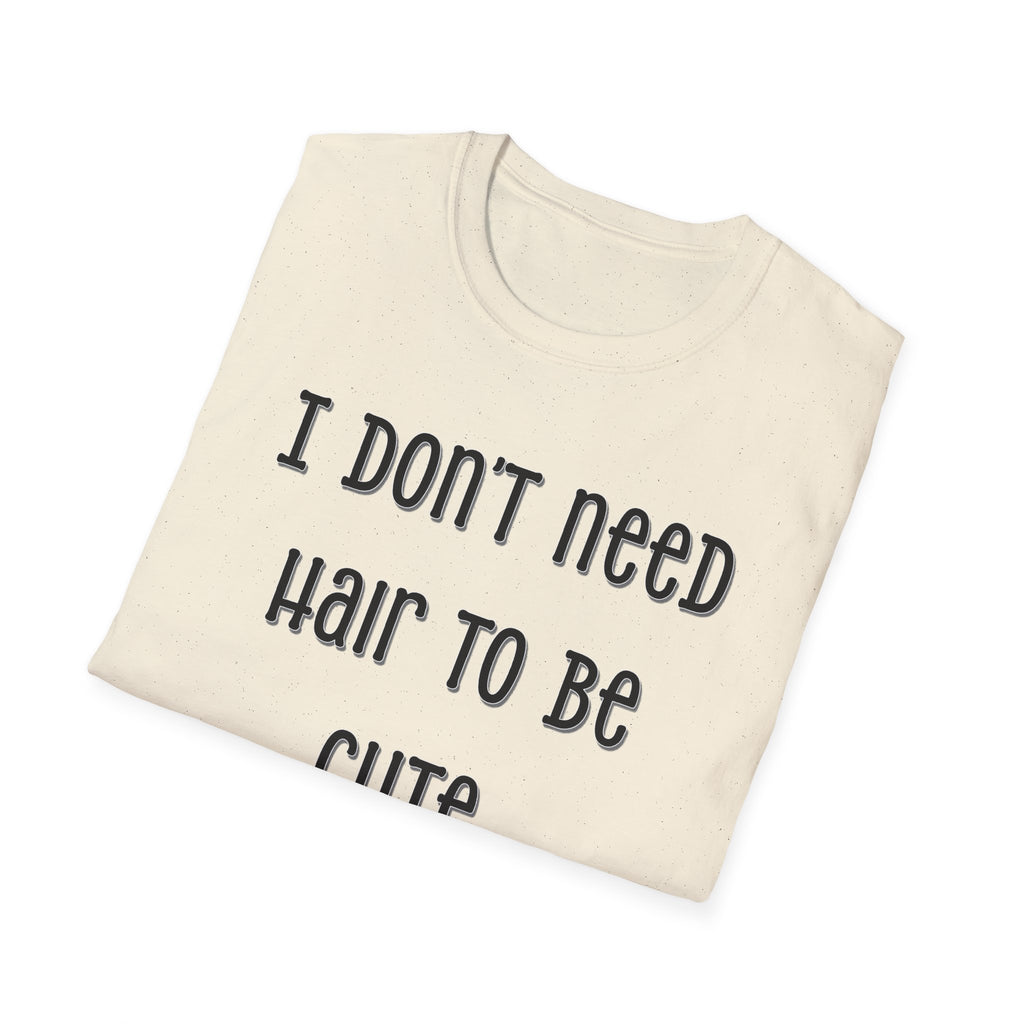I Don’t Need Hair to Be Cute, I’m Cute T-Shirt